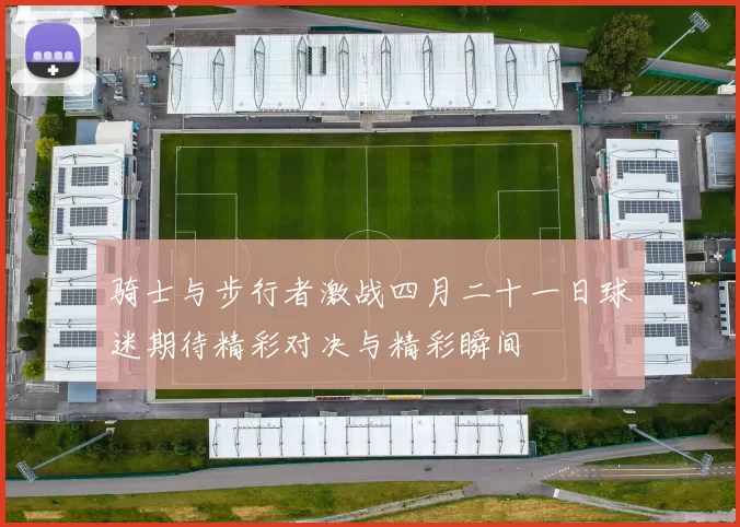 骑士与步行者激战四月二十一日球迷期待精彩对决与精彩瞬间