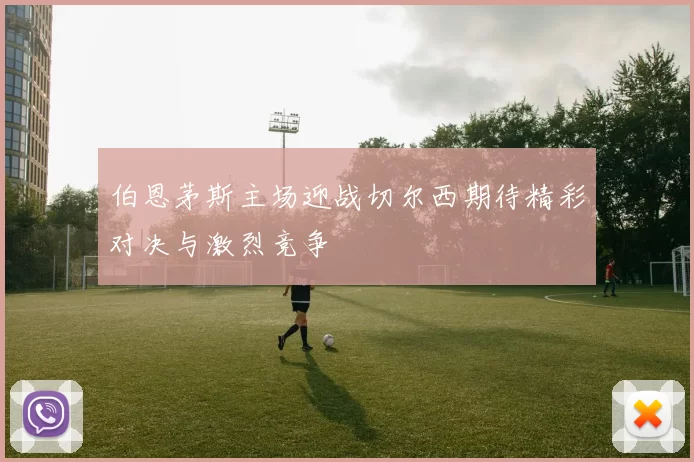 伯恩茅斯主场迎战切尔西期待精彩对决与激烈竞争