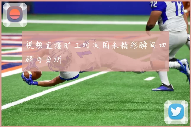 视频直播旷工对决国米精彩瞬间回顾与分析