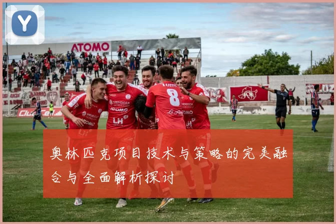 奥林匹克项目技术与策略的完美融合与全面解析探讨